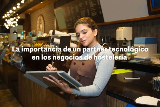 La importancia de un partner tecnológico en los negocios de hostelería tecnología-en-el-punto-de-venta